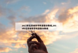 2017年北京城市学院录取分数线,2019年北京城市学院录取分数线